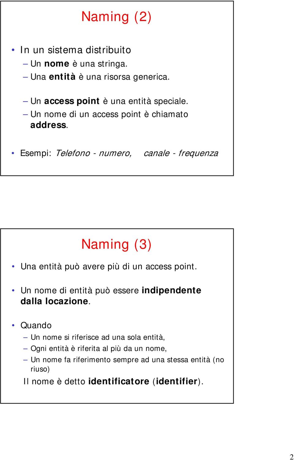 Esempi: Telefono - numero, canale - frequenza Naming (3) Una entità può avere più di un access point.