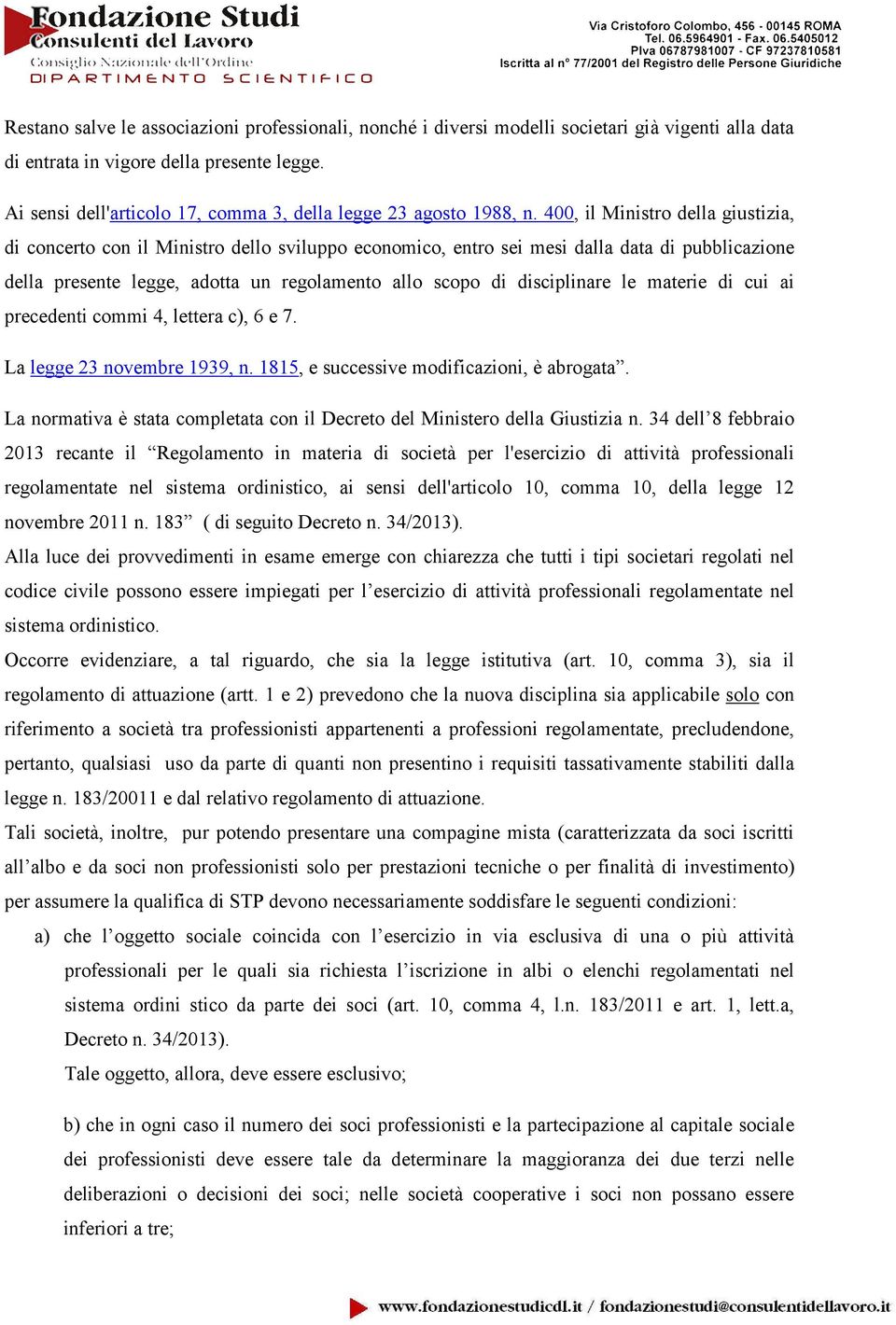 400, il Ministro della giustizia, di concerto con il Ministro dello sviluppo economico, entro sei mesi dalla data di pubblicazione della presente legge, adotta un regolamento allo scopo di