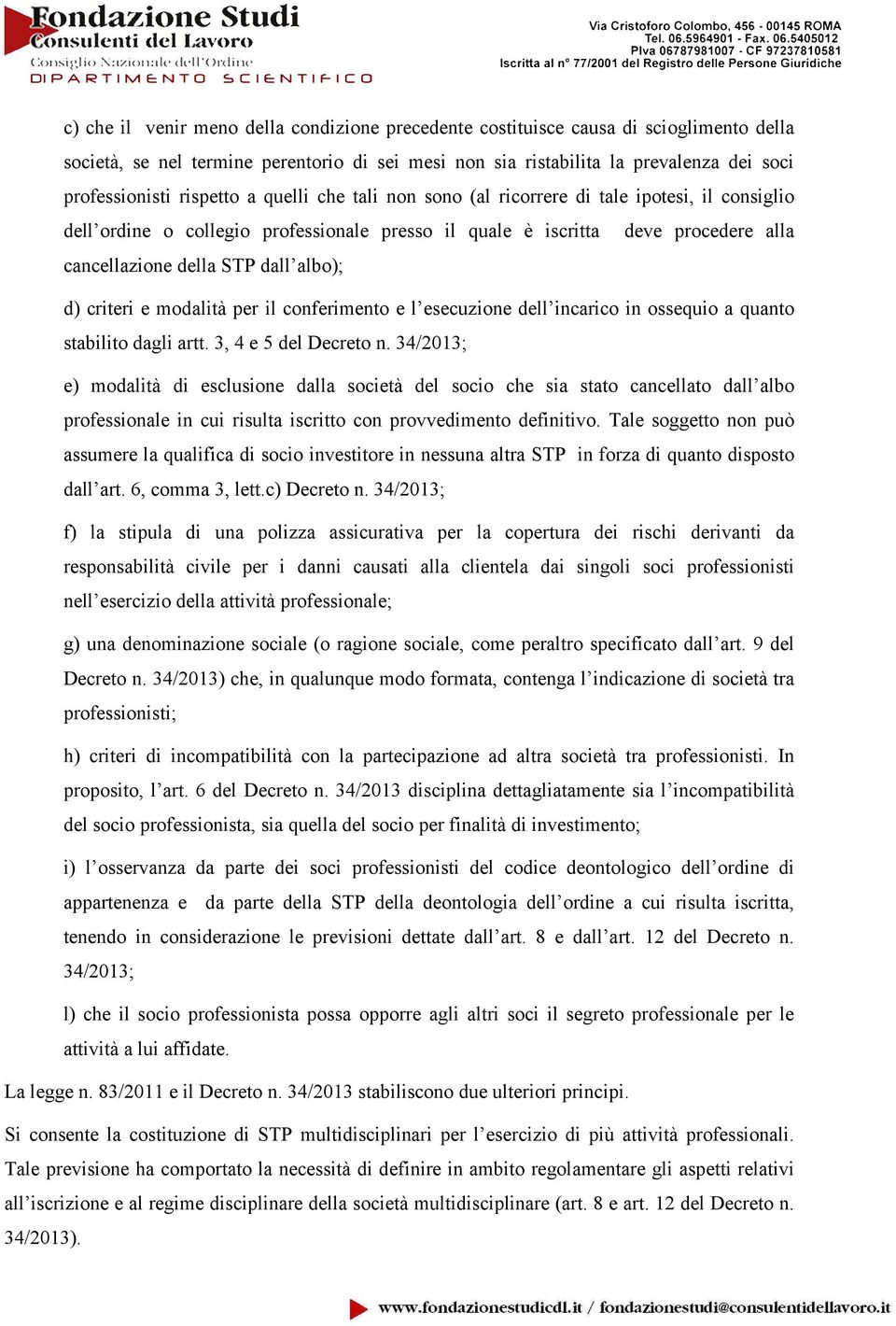 d) criteri e modalità per il conferimento e l esecuzione dell incarico in ossequio a quanto stabilito dagli artt. 3, 4 e 5 del Decreto n.