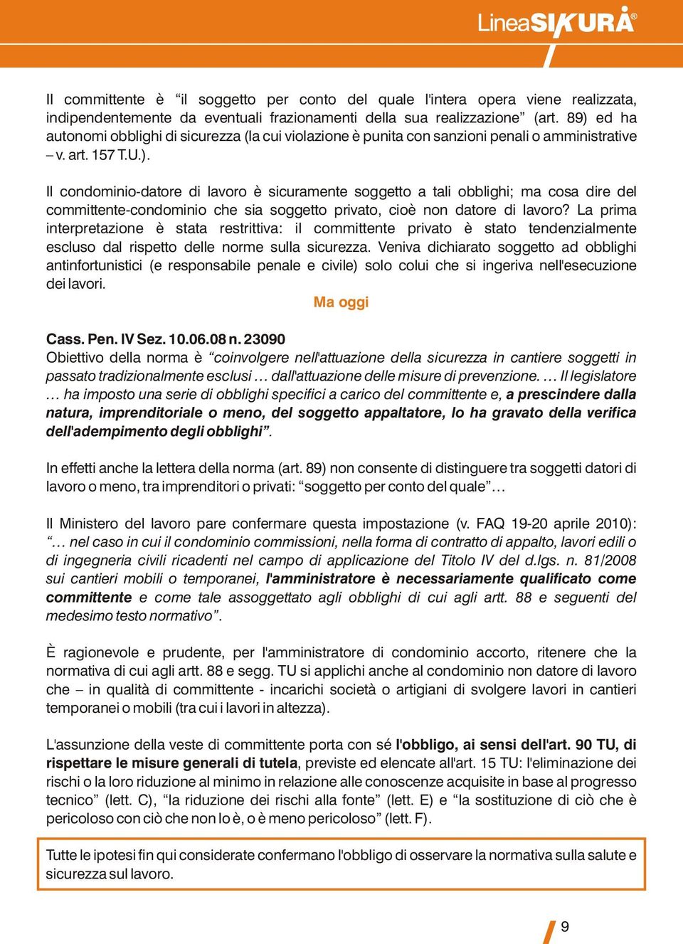 La prima interpretazione è stata restrittiva: il committente privato è stato tendenzialmente escluso dal rispetto delle norme sulla sicurezza.