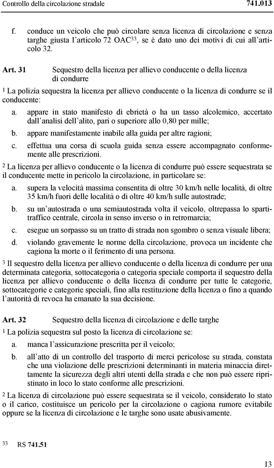 31 Sequestro della licenza per allievo conducente o della licenza di condurre 1 La polizia sequestra la licenza per allievo conducente o la licenza di condurre se il conducente: a.