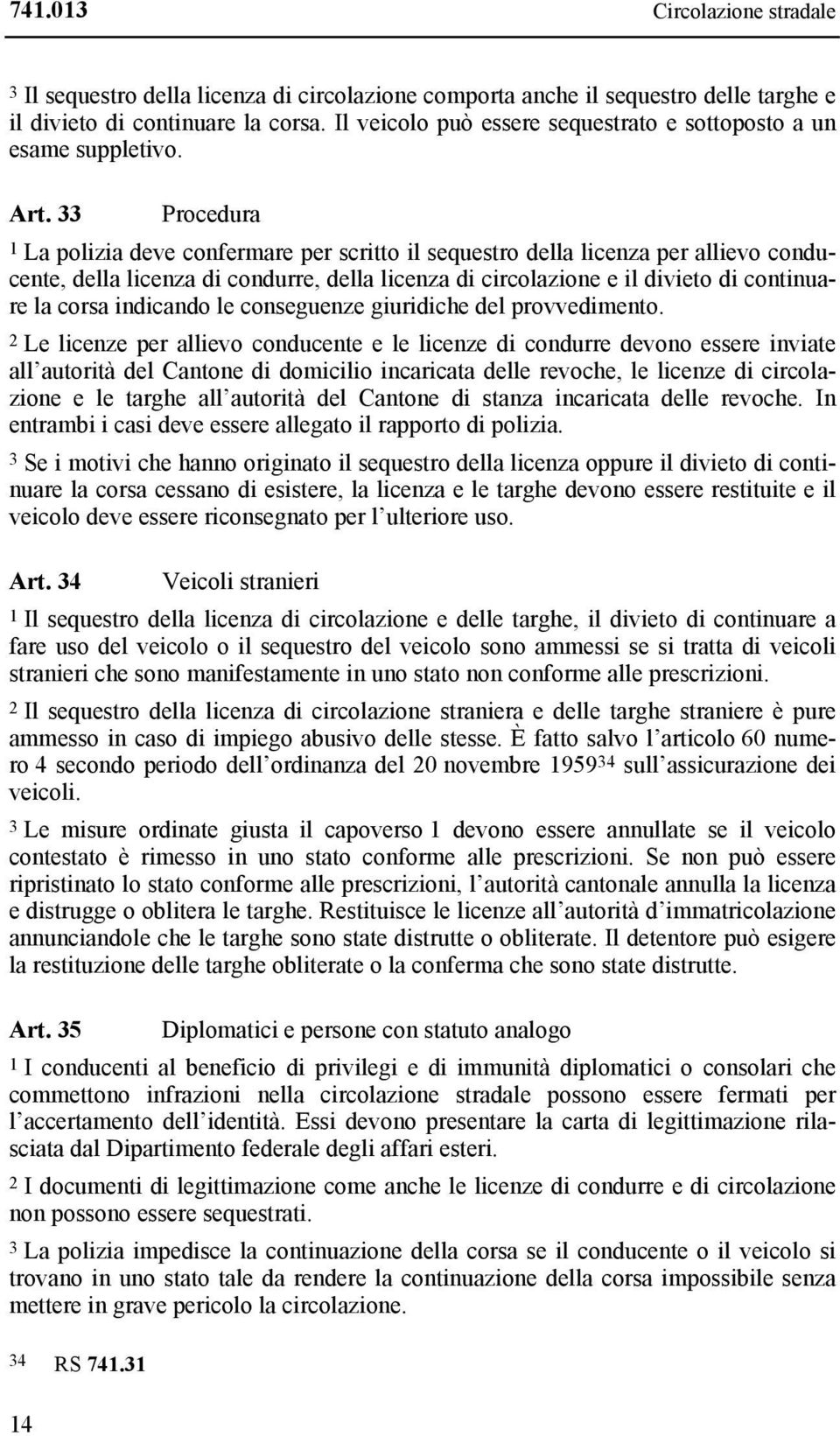 33 Procedura 1 La polizia deve confermare per scritto il sequestro della licenza per allievo conducente, della licenza di condurre, della licenza di circolazione e il divieto di continuare la corsa