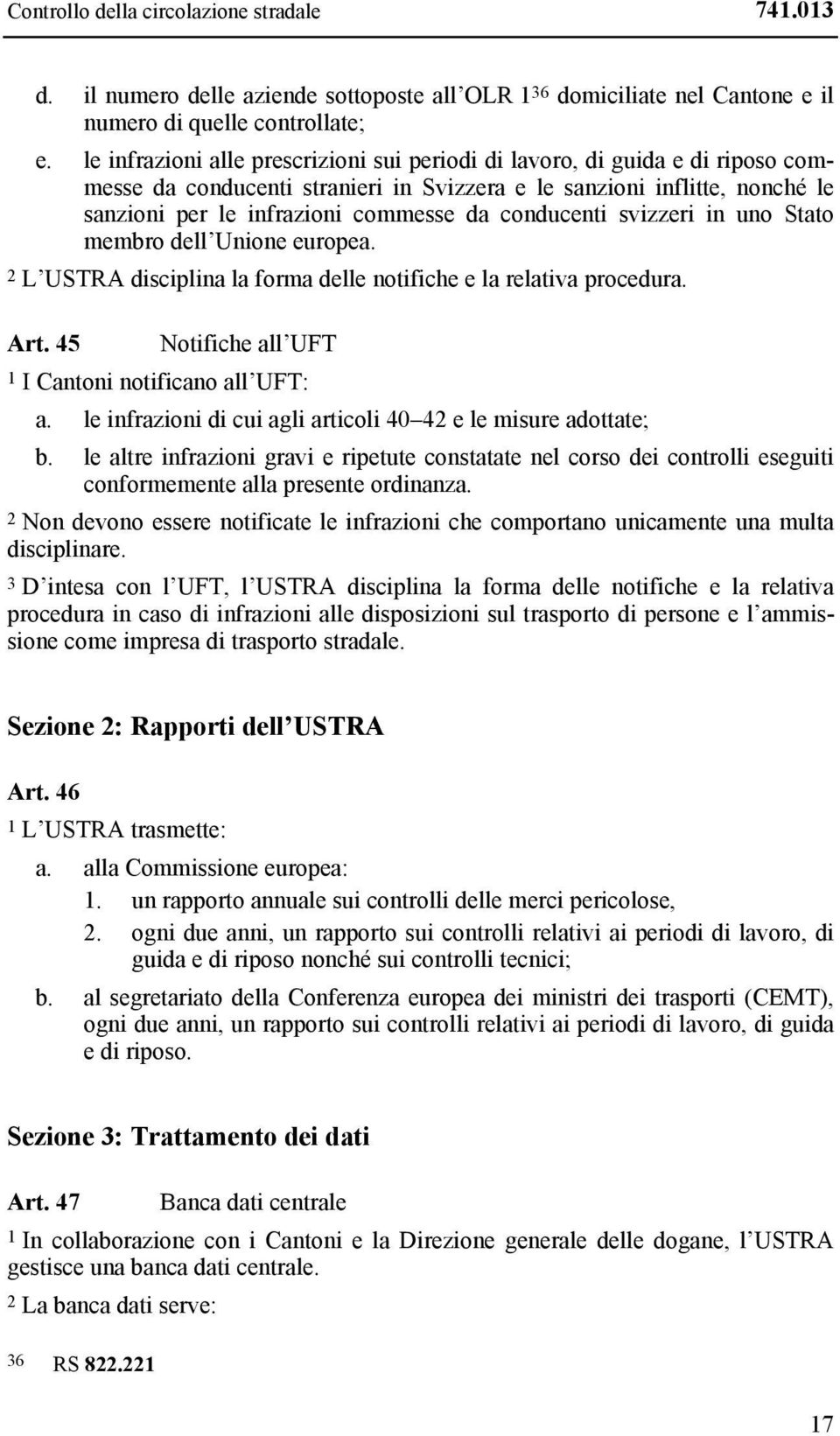 conducenti svizzeri in uno Stato membro dell Unione europea. 2 L USTRA disciplina la forma delle notifiche e la relativa procedura. Art. 45 Notifiche all UFT 1 I Cantoni notificano all UFT: a.