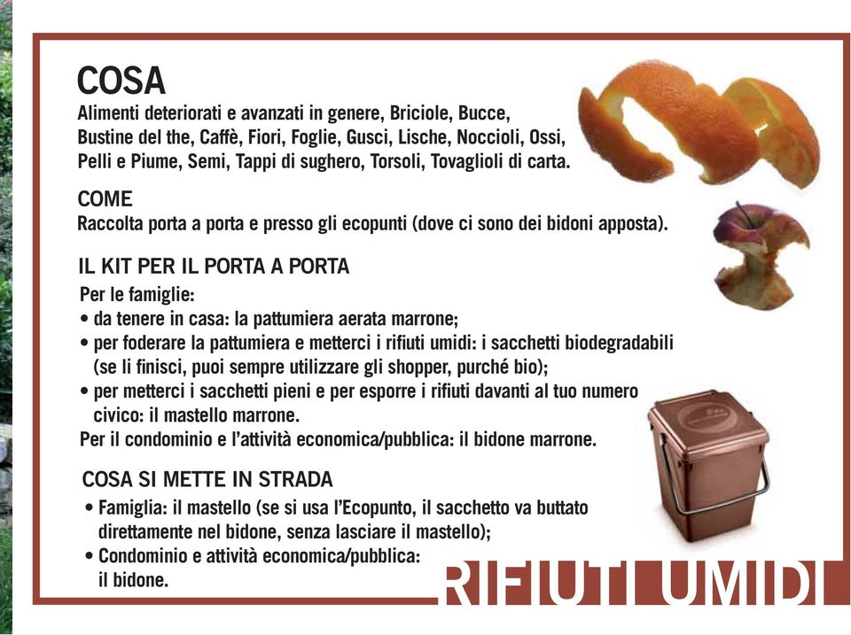 IL KIT PER IL PORTA A PORTA Per le famiglie: da tenere in casa: la pattumiera aerata marrone; per foderare la pattumiera e metterci i rifiuti umidi: i sacchetti biodegradabili (se li finisci, puoi