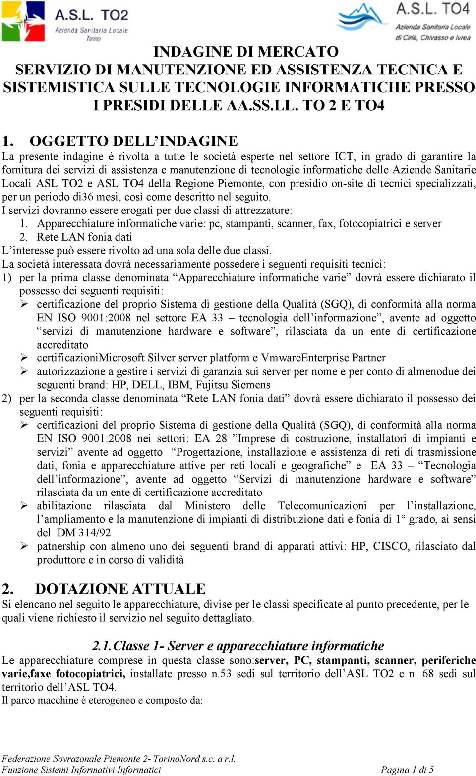 delle Aziende Sanitarie Locali ASL TO2 e ASL TO4 della Regione Piemonte, con presidio on-site di tecnici specializzati, per un periodo di36 mesi, così come descritto nel seguito.