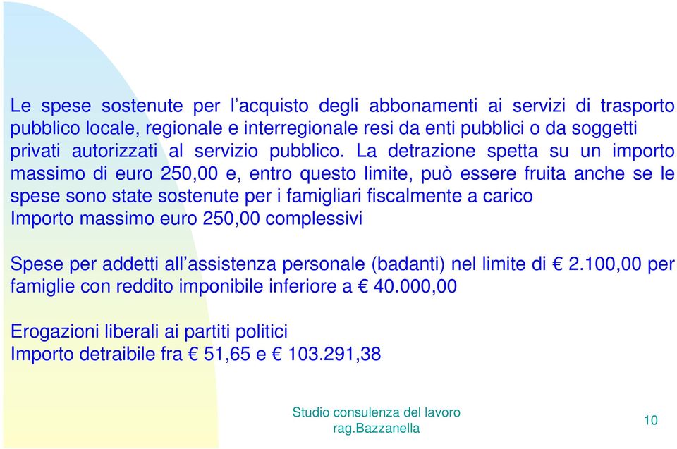 La detrazione spetta su un importo massimo di euro 250,00 e, entro questo limite, può essere fruita anche se le spese sono state sostenute per i famigliari