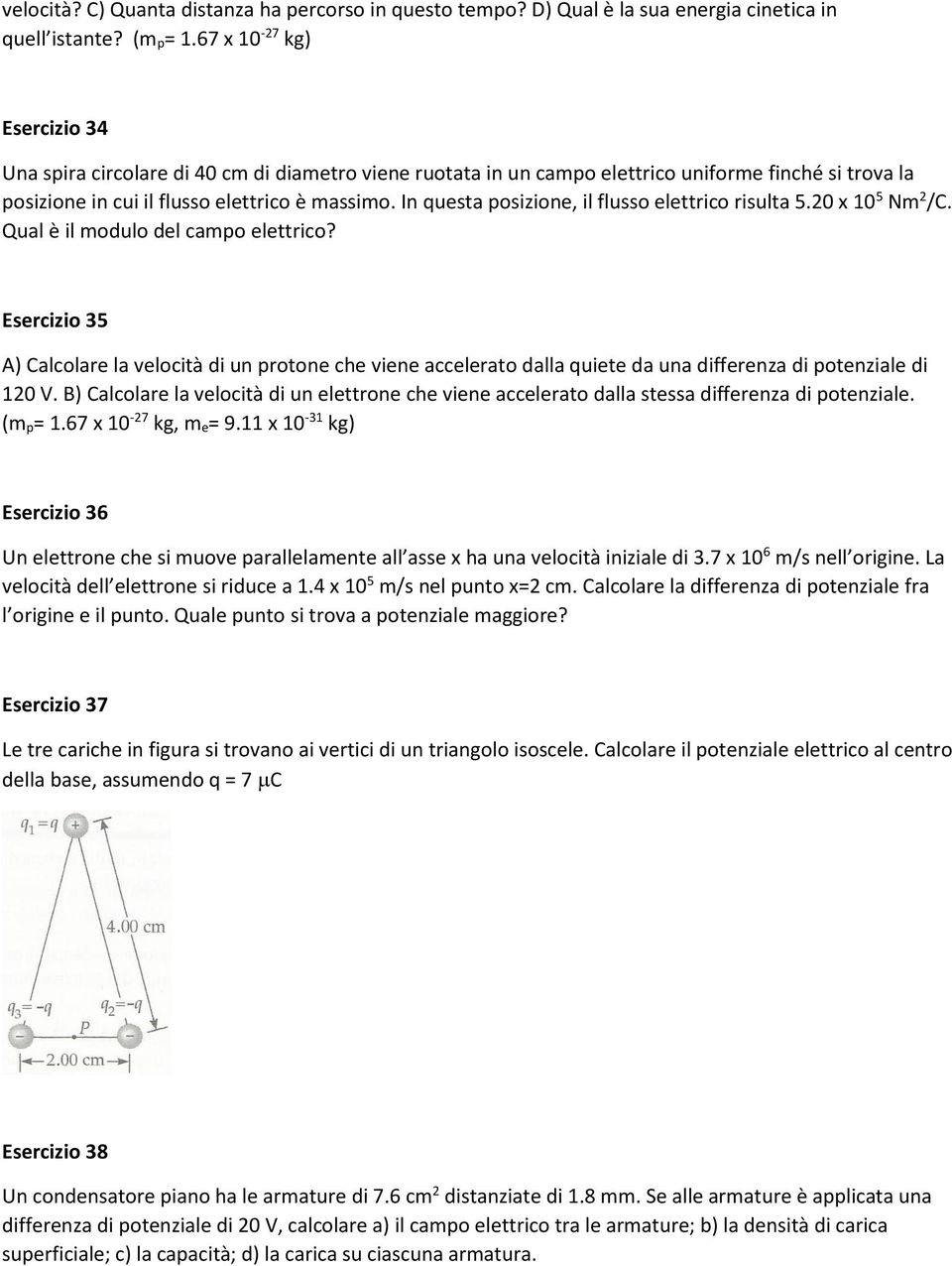 In questa posizione, il flusso elettrico risulta 5.20 x 10 5 Nm 2 /C. Qual è il modulo del campo elettrico?