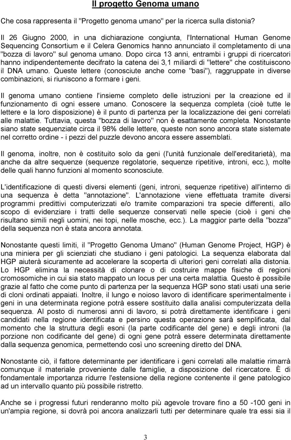 Dopo circa 13 anni, entrambi i gruppi di ricercatori hanno indipendentemente decifrato la catena dei 3,1 miliardi di "lettere" che costituiscono il DNA umano.