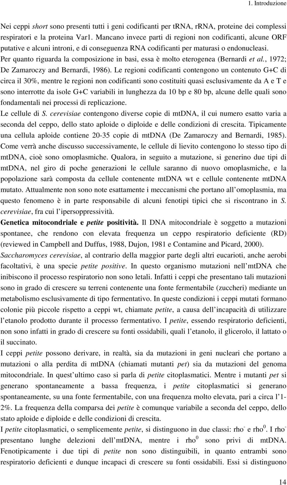 Per quanto riguarda la composizione in basi, essa è molto eterogenea (Bernardi et al., 1972; De Zamaroczy and Bernardi, 1986).