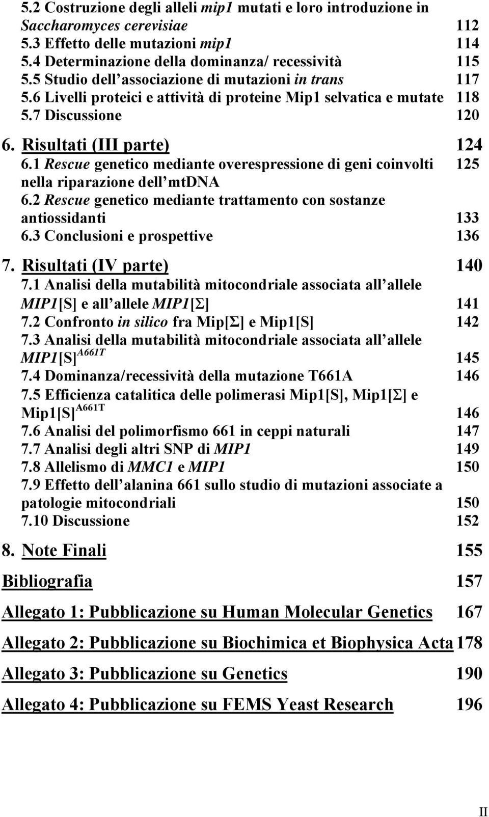 1 Rescue genetico mediante overespressione di geni coinvolti 125 nella riparazione dell mtdna 6.2 Rescue genetico mediante trattamento con sostanze antiossidanti 133 6.