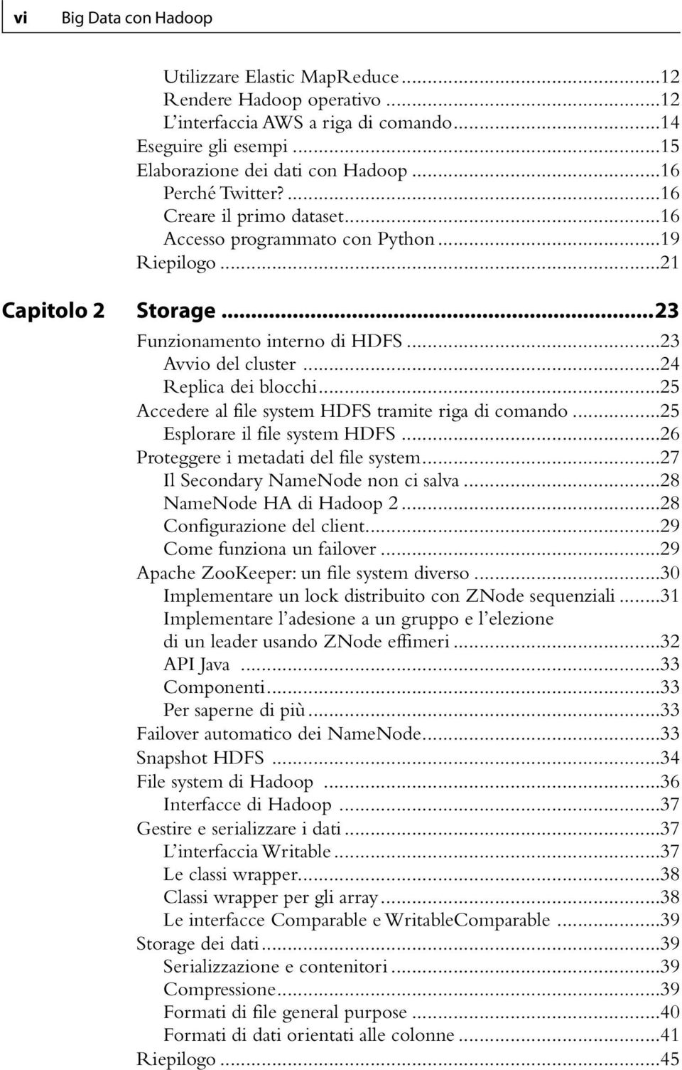 ..24 Replica dei blocchi...25 Accedere al file system HDFS tramite riga di comando...25 Esplorare il file system HDFS...26 Proteggere i metadati del file system...27 Il Secondary NameNode non ci salva.