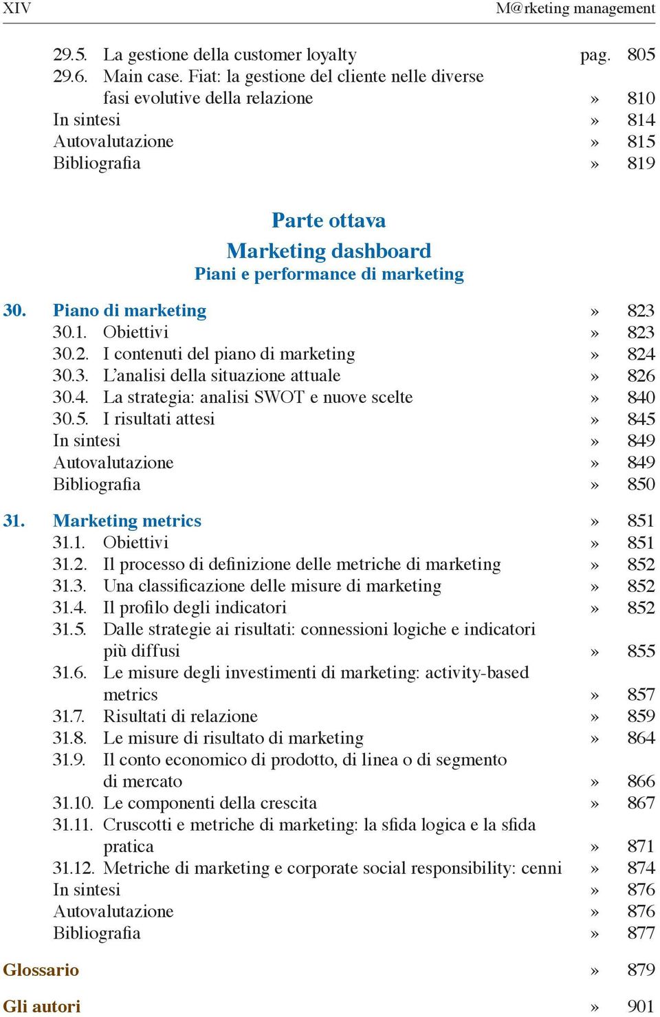 4. La strategia: analisi SWOT e nuove scelte 30.5. I risultati attesi 31. Marketing metrics 31.1. Obiettivi 31.2. Il processo di definizione delle metriche di marketing 31.3. Una classificazione delle misure di marketing 31.