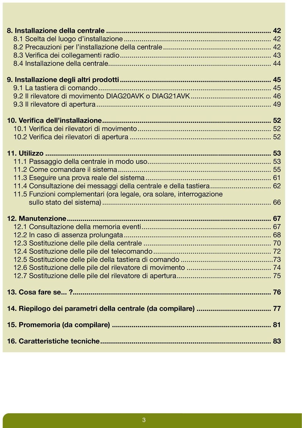 3 Il rilevatore di apertura... 49 10. Verifica dell installazione... 52 10.1 Verifica dei rilevatori di movimento... 52 10.2 Verifica dei rilevatori di apertura... 52 11. Utilizzo... 53 11.