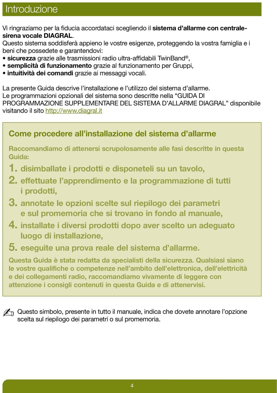 semplicità di funzionamento grazie al funzionamento per Gruppi, intuitività dei comandi grazie ai messaggi vocali. La presente Guida descrive l installazione e l utilizzo del sistema d allarme.