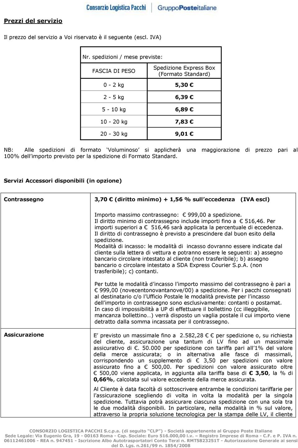 applicherà una maggiorazione di prezzo pari al 100% dell importo previsto per la spedizione di Formato Standard.