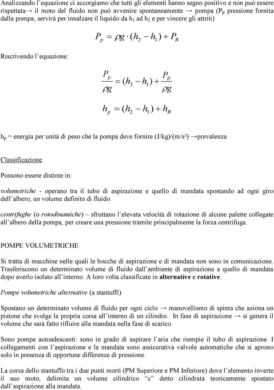 revalenza Classificazione ossono essere distinte in: volumetriche - oerano tra il tubo di asirazione e quello di mandata sostando ad ogni giro dell albero, un volume definito di fluido.