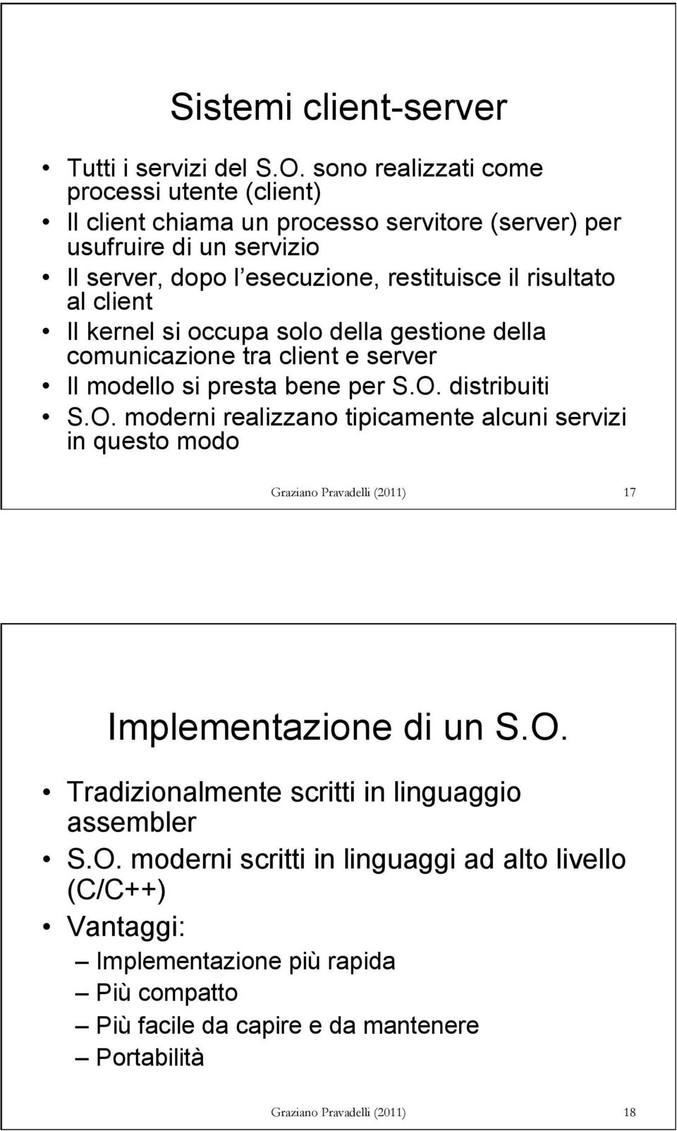 al client Il kernel si occupa solo della gestione della comunicazione tra client e server Il modello si presta bene per S.O.