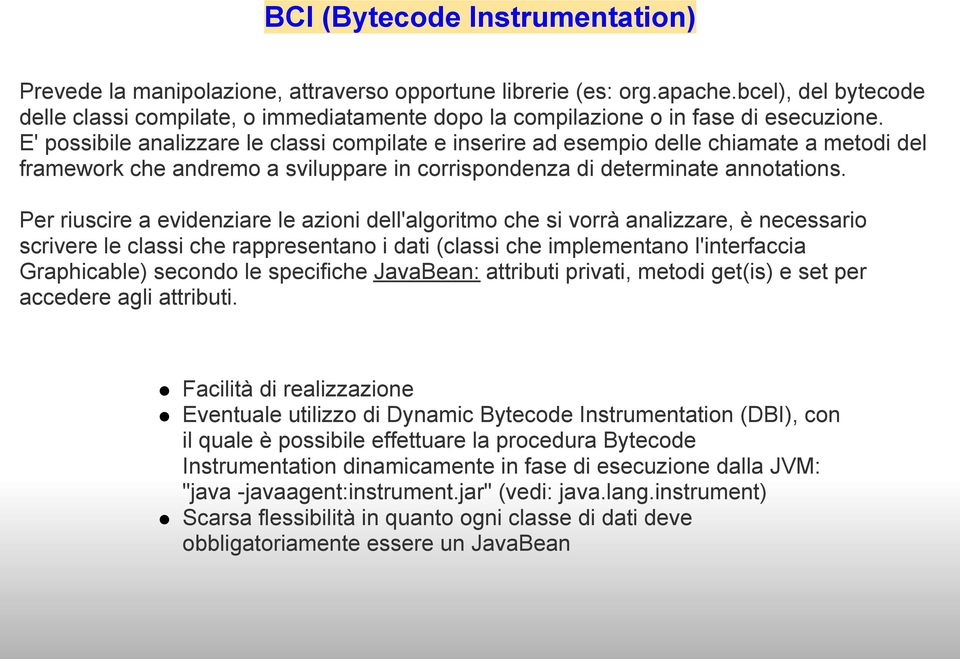 E' possibile analizzare le classi compilate e inserire ad esempio delle chiamate a metodi del framework che andremo a sviluppare in corrispondenza di determinate annotations.