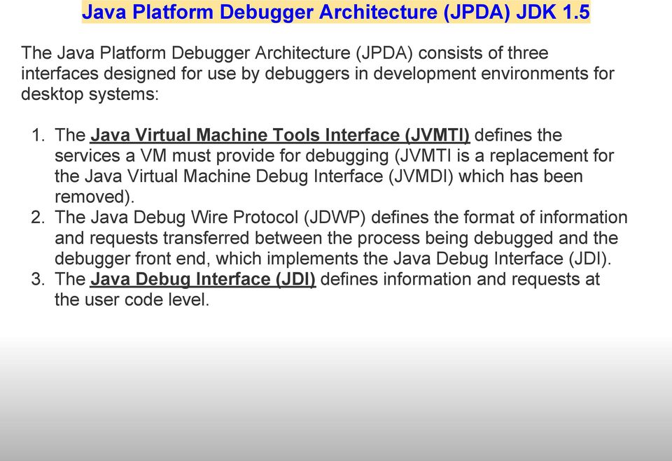 The Java Virtual Machine Tools Interface (JVMTI) defines the services a VM must provide for debugging (JVMTI is a replacement for the Java Virtual Machine Debug Interface (JVMDI)