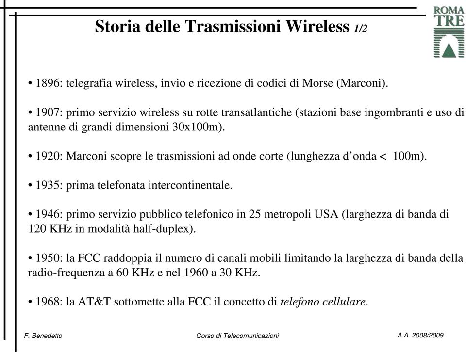 1920: Marconi scopre le trasmissioni ad onde corte (lunghezza d onda < 100m). 1935: prima telefonata intercontinentale.