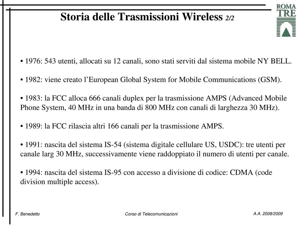 1983: la FCC alloca 666 canali duplex per la trasmissione AMPS (Advanced Mobile Phone System, 40 MHz in una banda di 800 MHz con canali di larghezza 30 MHz).