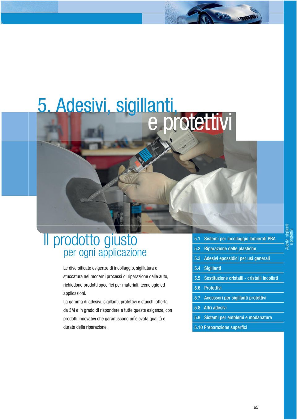 La gamma di adesivi, sigillanti, protettivi e stucchi offerta da 3M è in grado di rispondere a tutte queste esigenze, con prodotti innovativi che garantiscono un`elevata qualità e durata