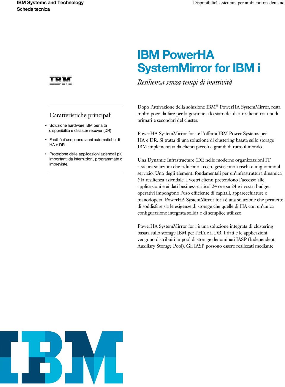 Dopo l attivazione della soluzione IBM PowerHA SystemMirror, resta molto poco da fare per la gestione e lo stato dei dati resilienti tra i nodi primari e secondari del cluster.
