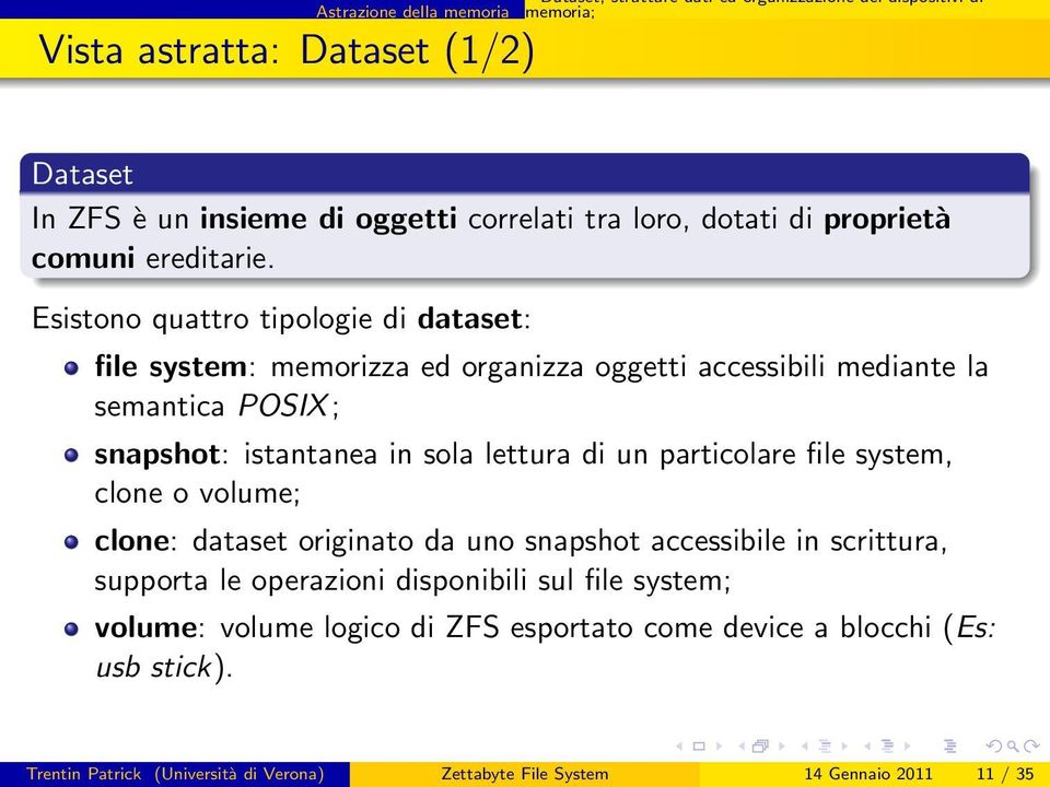 Esistono quattro tipologie di dataset: file system: memorizza ed organizza oggetti accessibili mediante la semantica POSIX ; snapshot: istantanea in sola lettura di un