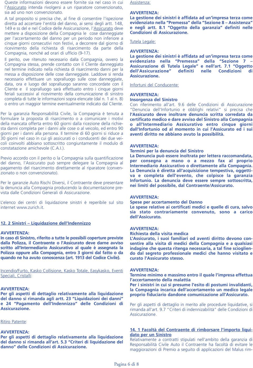 148, 149 e ss del e nel Codice delle Assicurazione, l Assicurato deve mettere a disposizione della Compagnia le cose danneggiate per l'accertamento del danno per un periodo non inferiore a cinque