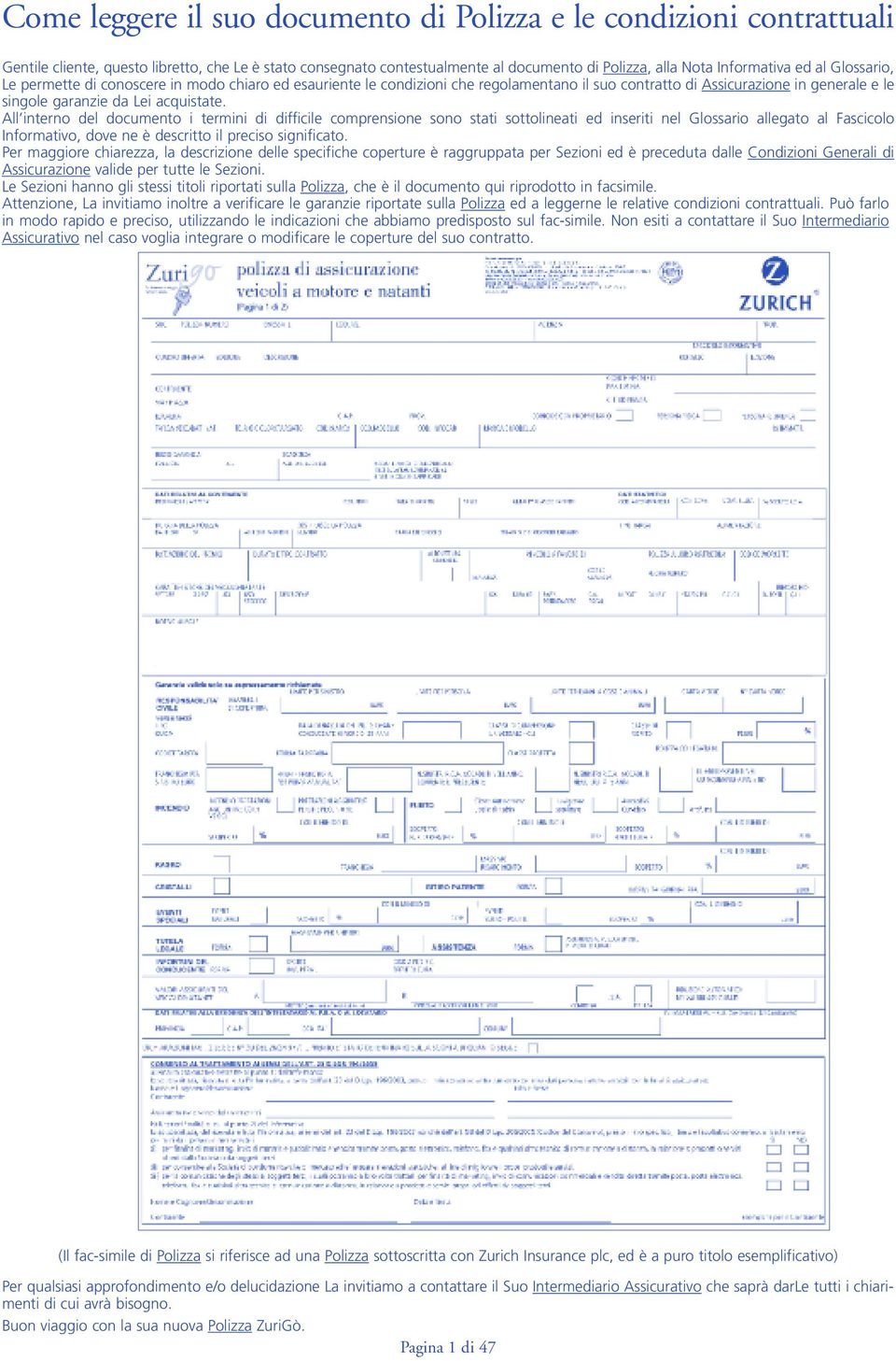 All interno del documento i termini di difficile comprensione sono stati sottolineati ed inseriti nel Glossario allegato al Fascicolo Informativo, dove ne è descritto il preciso significato.