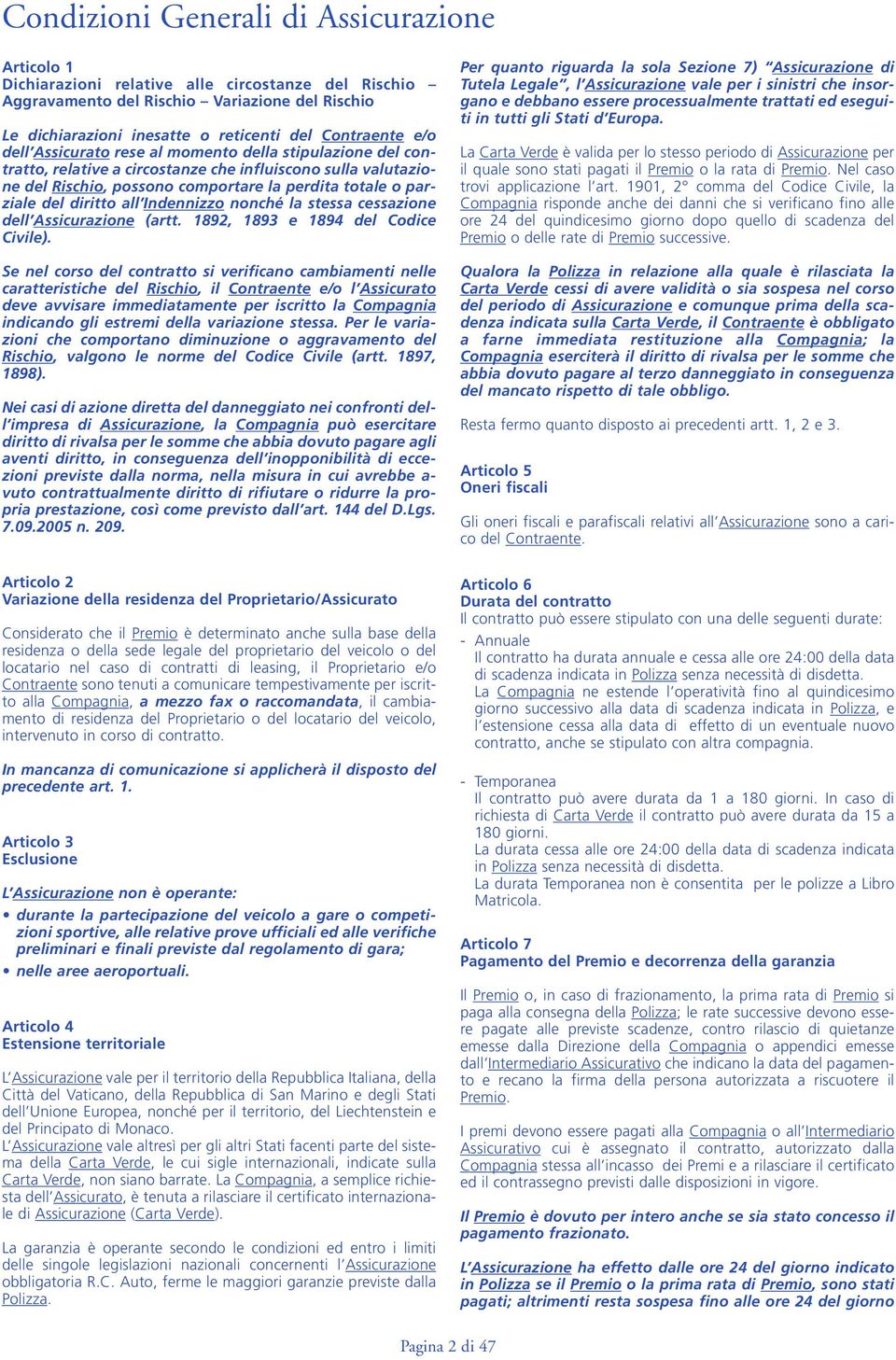 del diritto all Indennizzo nonché la stessa cessazione dell Assicurazione (artt. 1892, 1893 e 1894 del Codice Civile).