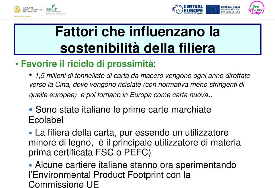 . Sono state italiane le prime carte marchiate Ecolabel La filiera della carta, pur essendo un utilizzatore minore di legno, è il principale