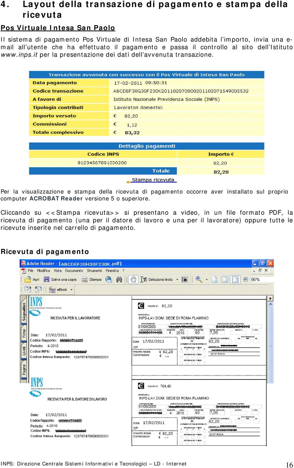 Per la visualizzazione e stampa della ricevuta di pagamento occorre aver installato sul proprio computer ACROBAT Reader versione 5 o superiore.