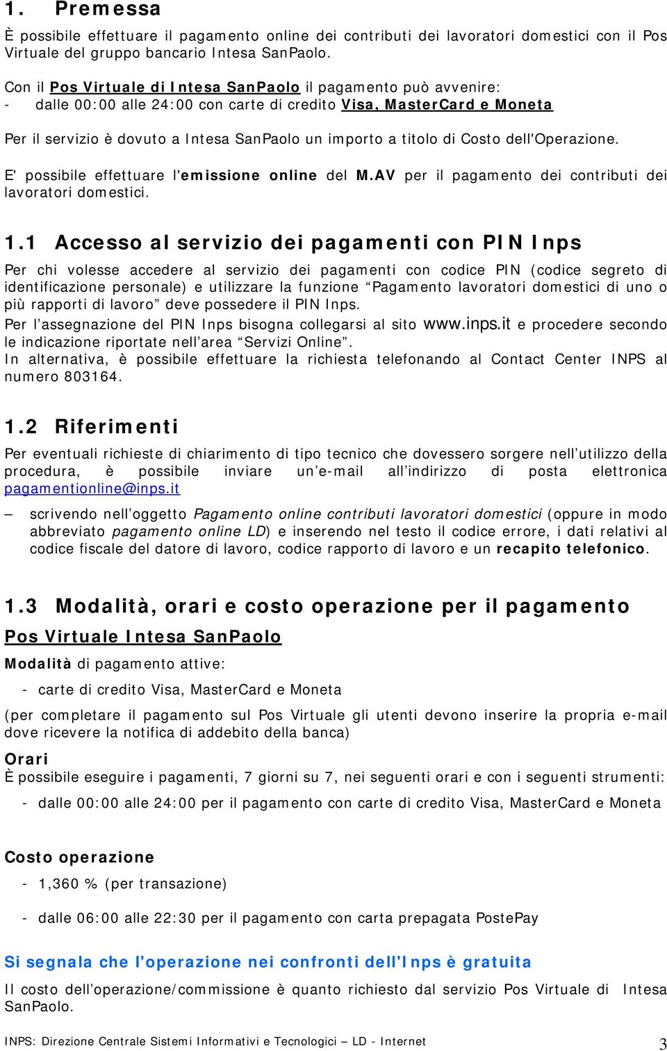 titolo di Costo dell'operazione. E' possibile effettuare l'emissione online del M.AV per il pagamento dei contributi dei lavoratori domestici. 1.