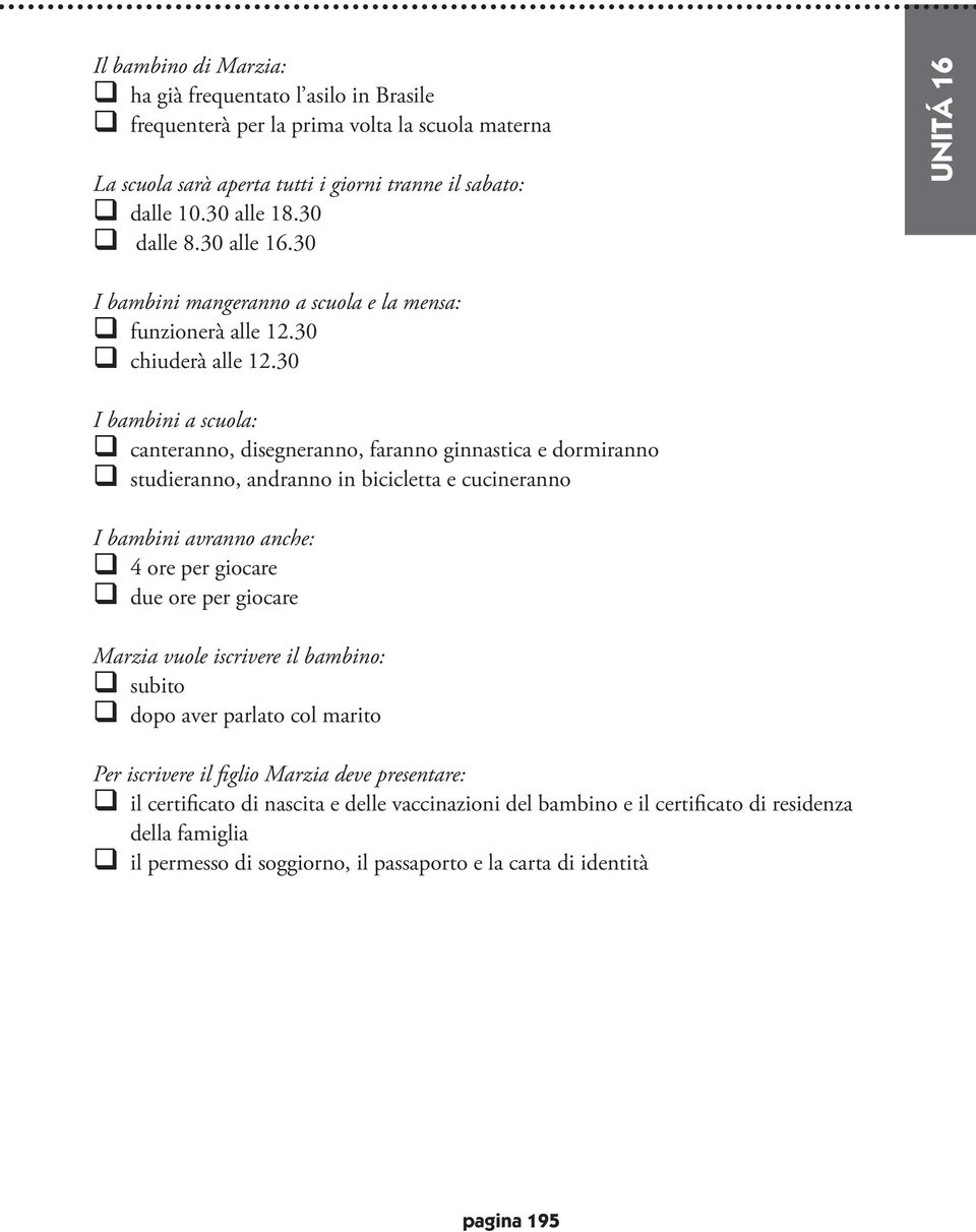 30 I bambini a scuola: q canteranno, disegneranno, faranno ginnastica e dormiranno q studieranno, andranno in bicicletta e cucineranno I bambini avranno anche: q 4 ore per giocare q due ore per