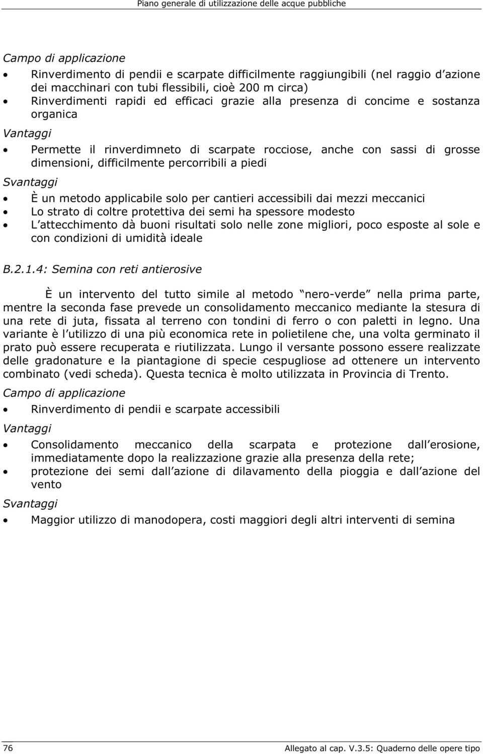 accessibili dai mezzi meccanici Lo strato di coltre protettiva dei semi ha spessore modesto L attecchimento dà buoni risultati solo nelle zone migliori, poco esposte al sole e con condizioni di