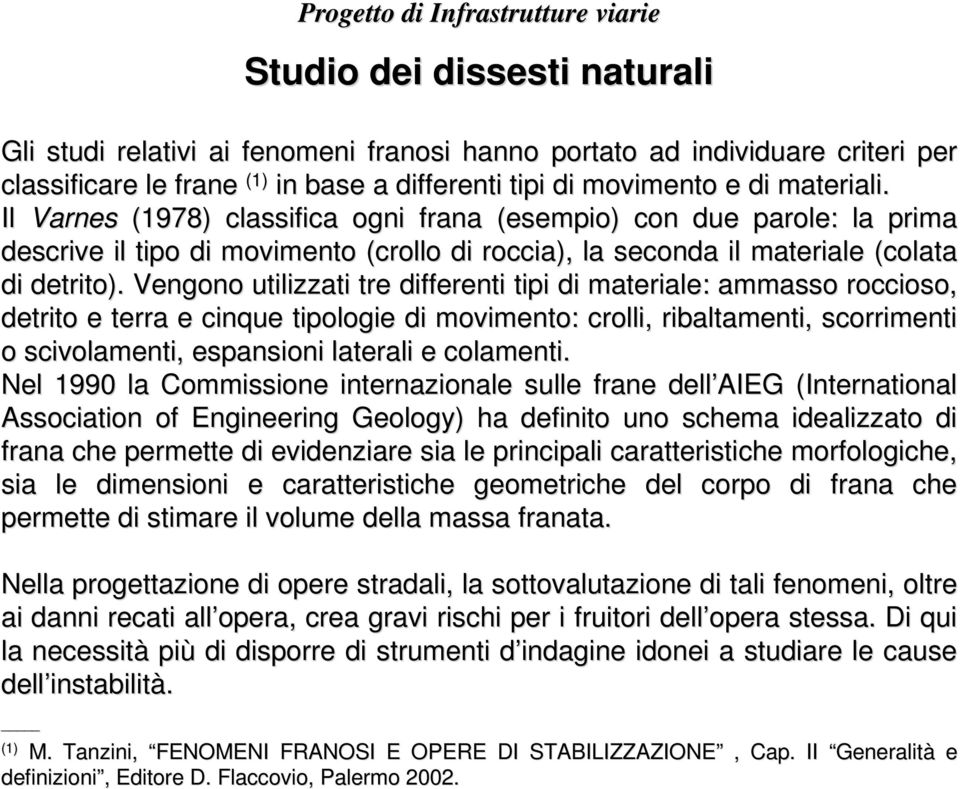 Vengono utilizzati tre differenti tipi di materiale: : ammasso roccioso, detrito e terra e cinque tipologie di movimento: crolli, ribaltamenti, scorrimenti o scivolamenti, espansioni laterali e