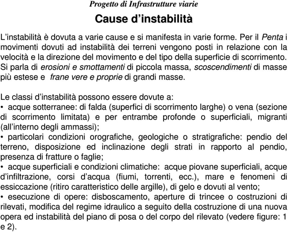 Si parla di erosioni e smottamenti di piccola massa, scoscendimenti di masse più estese e frane vere e proprie di grandi masse.