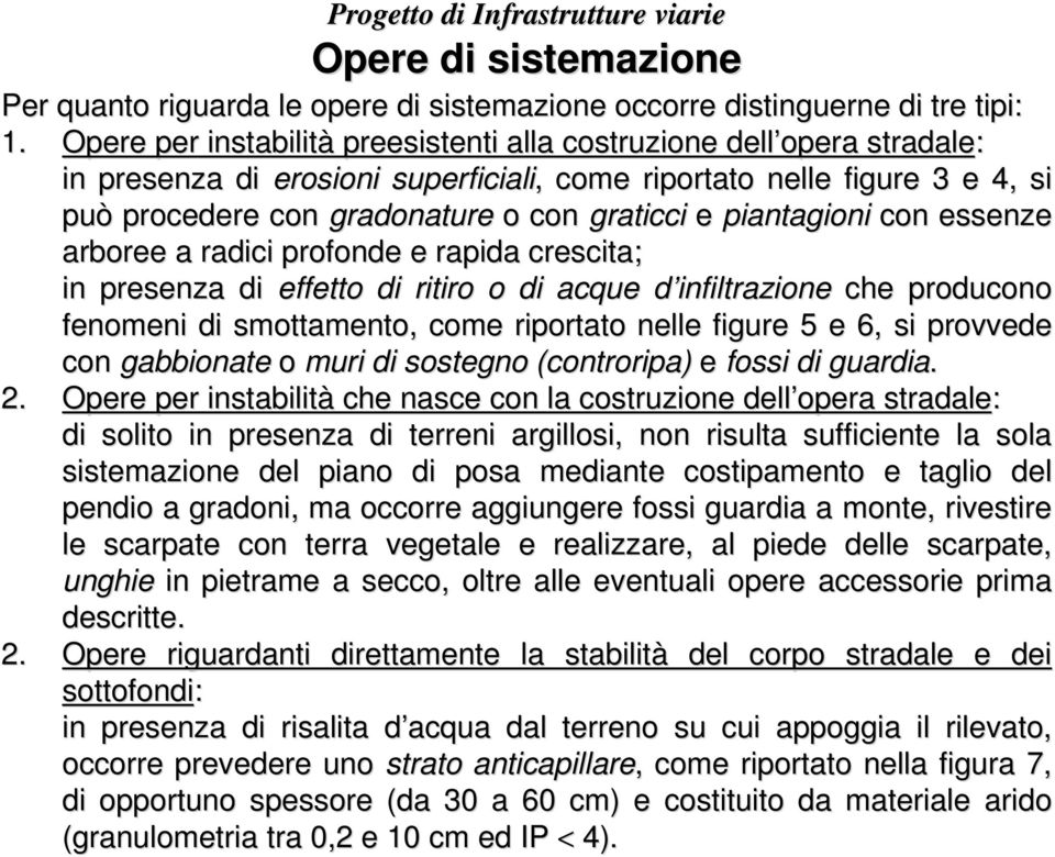 piantagioni con essenze arboree a radici profonde e rapida crescita; in presenza di effetto di ritiro o di acque d infiltrazioned che producono fenomeni di smottamento, come riportato nelle figure 5