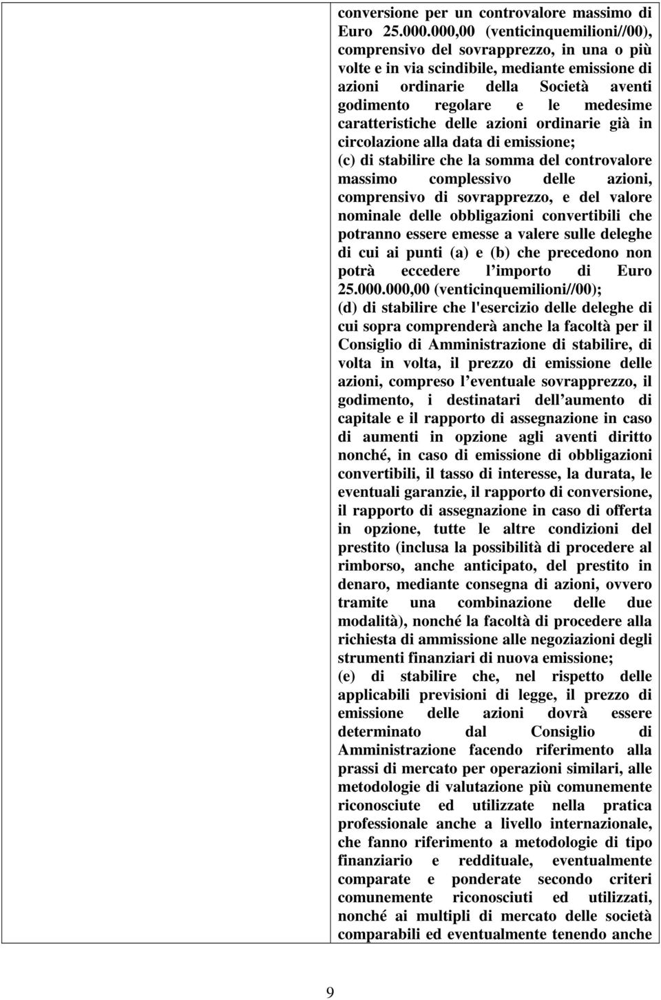 caratteristiche delle azioni ordinarie già in circolazione alla data di emissione; (c) di stabilire che la somma del controvalore massimo complessivo delle azioni, comprensivo di sovrapprezzo, e del