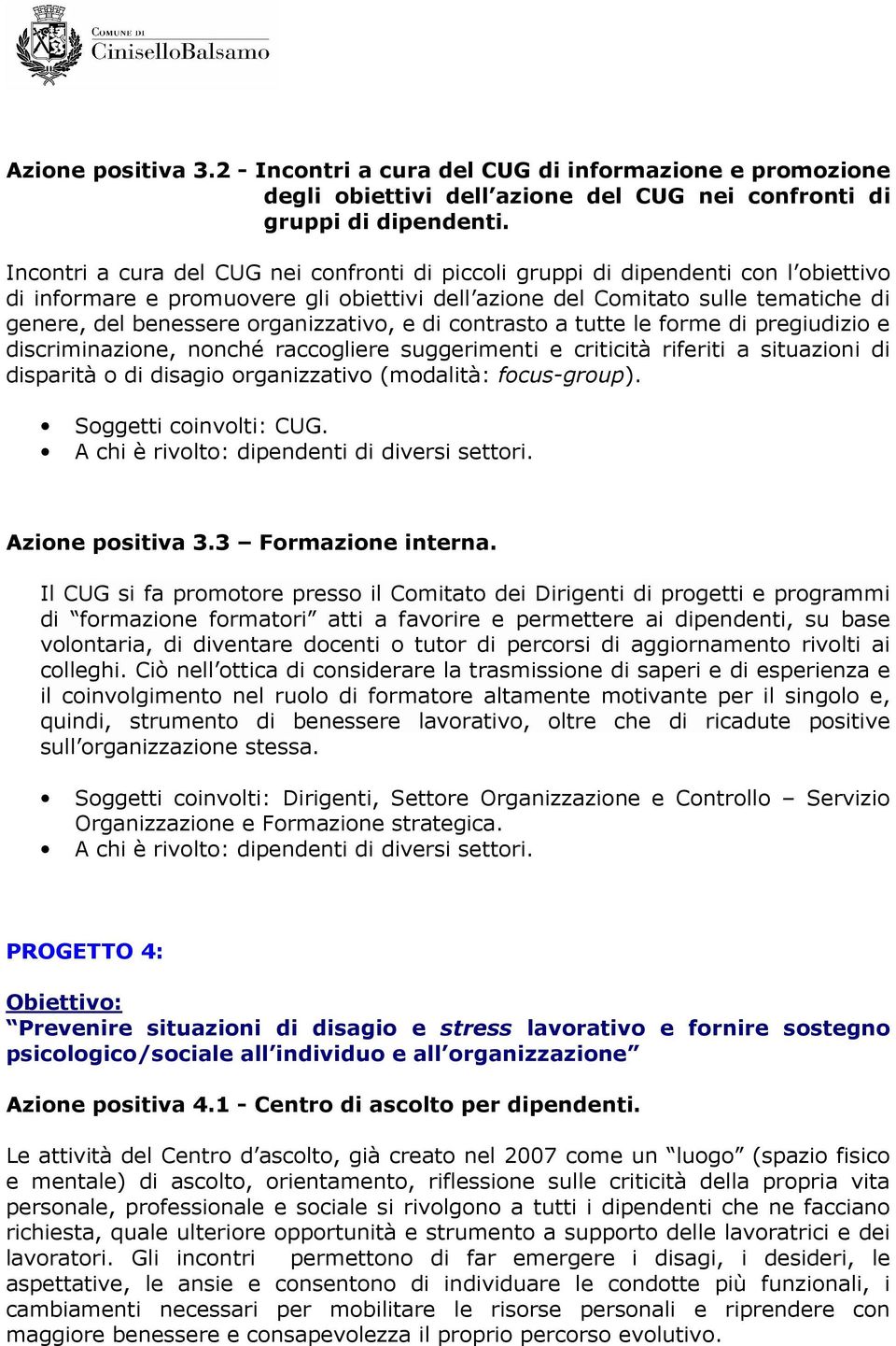 organizzativo, e di contrasto a tutte le forme di pregiudizio e discriminazione, nonché raccogliere suggerimenti e criticità riferiti a situazioni di disparità o di disagio organizzativo (modalità: