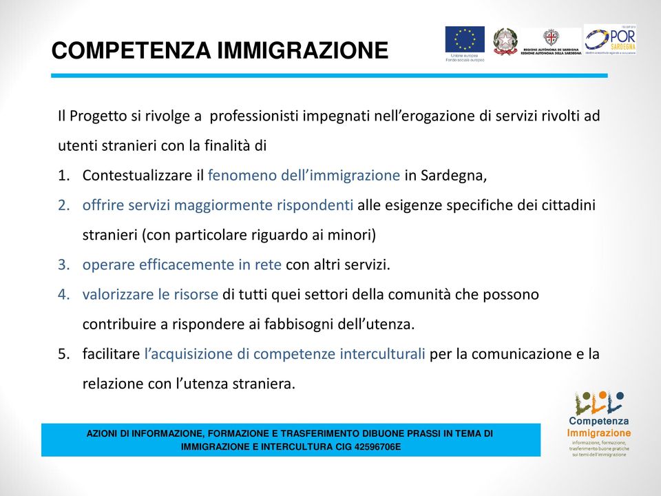 offrire servizi maggiormente rispondenti alle esigenze specifiche dei cittadini stranieri (con particolare riguardo ai minori) 3.