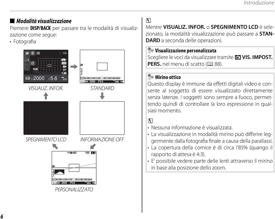 2 - -2 00000 F Visualizzazione personalizzata Scegliere le voci da visualizzare tramite v VIS. IMPOST. PERS. nel menu di scatto (P 88). 2000 F5.6 P 200 VISUALIZ. INFOR. SPEGNIMENTO LCD 2000 F5.