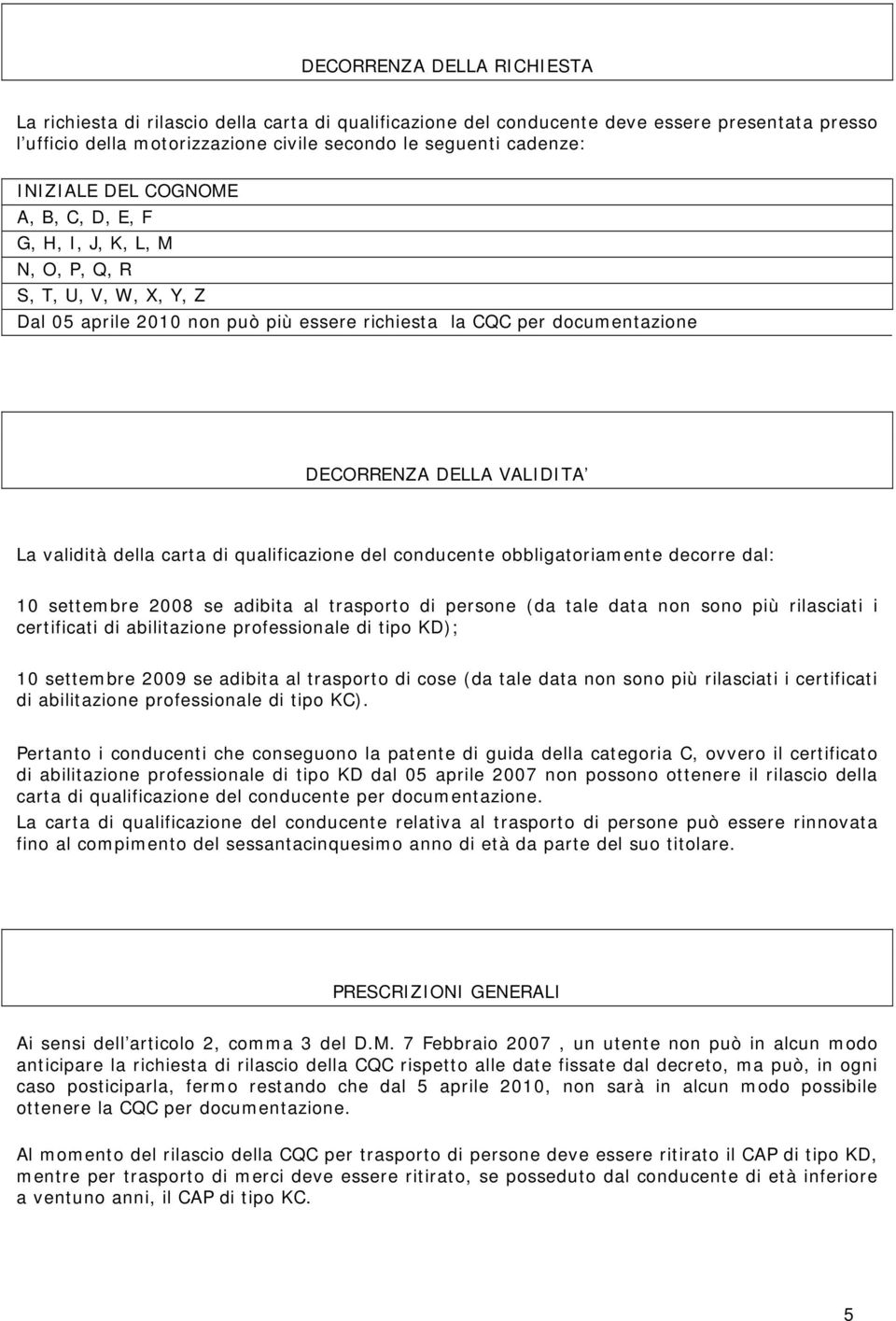 validità della carta di qualificazione del conducente obbligatoriamente decorre dal: 10 settembre 2008 se adibita al trasporto di persone (da tale data non sono più rilasciati i certificati di