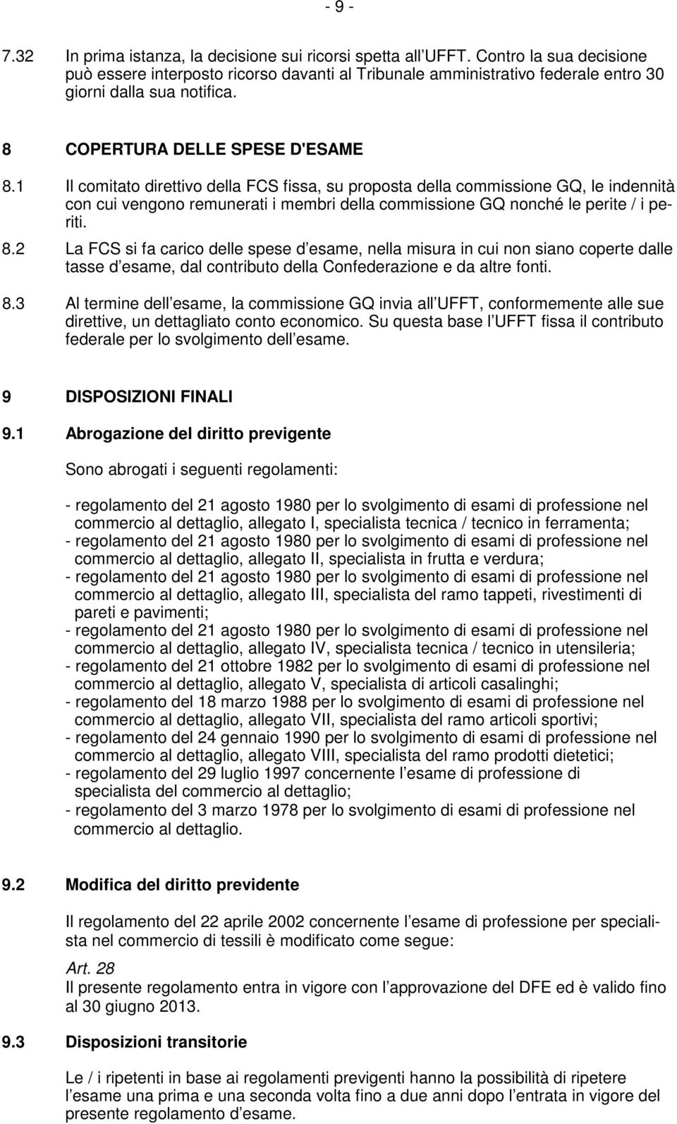 1 Il comitato direttivo della FCS fissa, su proposta della commissione GQ, le indennità con cui vengono remunerati i membri della commissione GQ nonché le perite / i periti. 8.