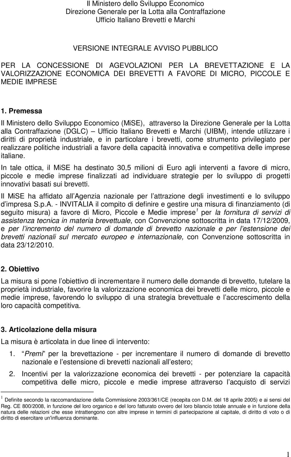 Premessa Il Ministero dello Sviluppo Economico (MiSE), attraverso la Direzione Generale per la Lotta alla Contraffazione (DGLC) Ufficio Italiano Brevetti e Marchi (UIBM), intende utilizzare i diritti