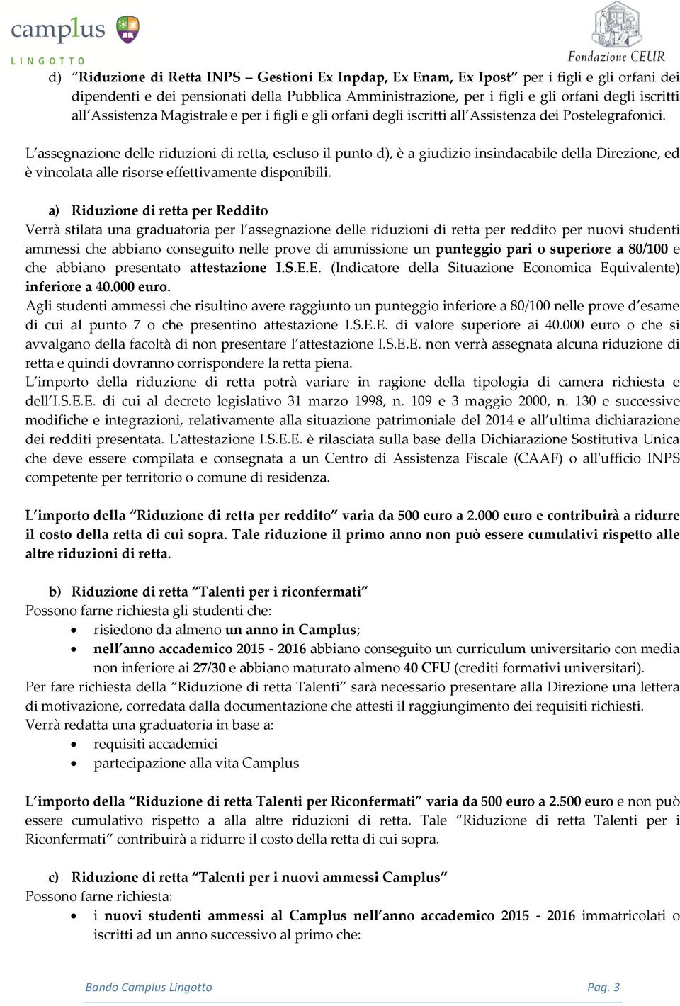 L assegnazione delle riduzioni di retta, escluso il punto d), è a giudizio insindacabile della Direzione, ed è vincolata alle risorse effettivamente disponibili.