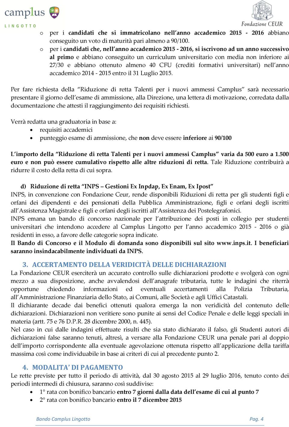 almeno 40 CFU (crediti formativi universitari) nell anno accademico 2014-2015 entro il 31 Luglio 2015.