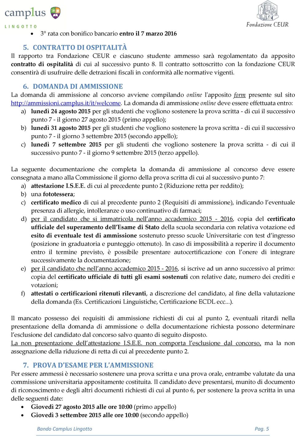 Il contratto sottoscritto con la fondazione CEUR consentirà di usufruire delle detrazioni fiscali in conformità alle normative vigenti. 6.