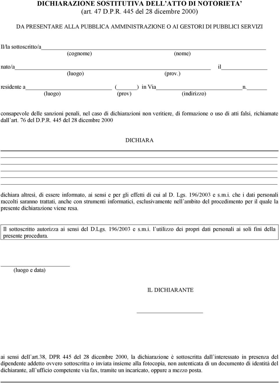 P.R. 445 del 28 dicembre 2000 DICHIARA dichiara altresì, di essere informato, ai sensi e per gli effetti di cui al D. Lgs. 196/2003 e s.m.i. che i dati personali raccolti saranno trattati, anche con strumenti informatici, esclusivamente nell ambito del procedimento per il quale la presente dichiarazione viene resa.